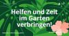 Helfen und Zeit im Garten verbringen!