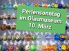 Perlensonntag im Glasmuseum - 10. März 2024