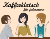 Veranstaltung: Kaffeeklatsch für jedermann Mi 28. 05. 2025