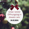 Meldung: Unser letzter Öffnungstag in diesem Jahr ist der 20.12.2024