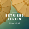 Meldung: Betriebsferien Sommer 2025!